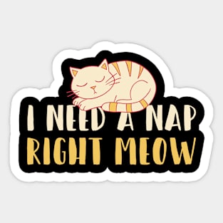 I Need a Nap Right Meow Sticker